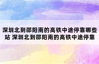 深圳北到邵阳南的高铁中途停靠哪些站 深圳北到邵阳南的高铁中途停靠